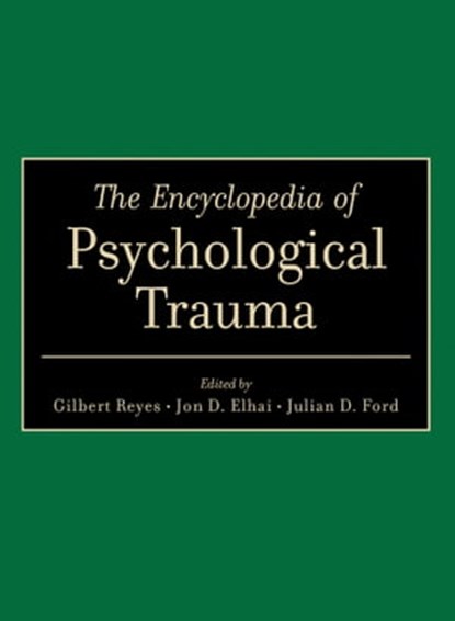 The Encyclopedia of Psychological Trauma, Jon D. Elhai ; Julian D. Ford ; Gilbert Reyes - Ebook - 9780470447482