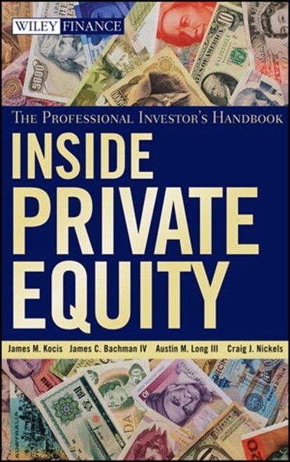 Inside Private Equity, James M. Kocis ; James C. Bachman IV ; Austin M. Long III ; Craig J. Nickels - Ebook - 9780470471159