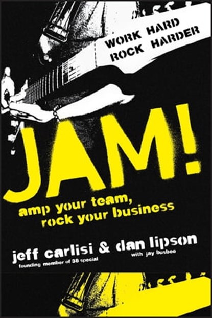 Jam! Amp Your Team, Rock Your Business, Jeff Carlisi ; Dan Lipson - Ebook - 9780470480885