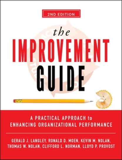 The Improvement Guide, Gerald J. Langley ; Ronald D. Moen ; Kevin M. Nolan ; Thomas W. Nolan ; Clifford L. Norman ; Lloyd P. Provost - Ebook - 9780470549032