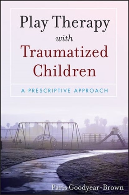 Play Therapy with Traumatized Children, Paris Goodyear-Brown - Ebook - 9780470561287