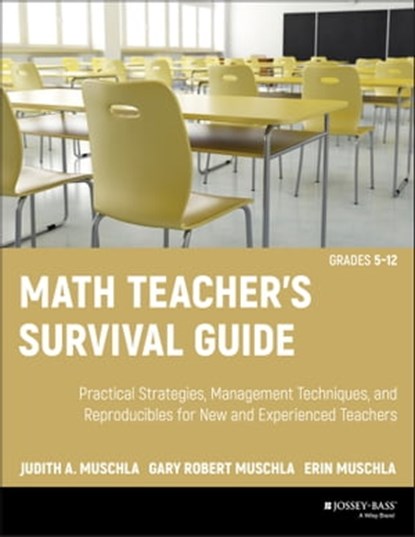 Math Teacher's Survival Guide: Practical Strategies, Management Techniques, and Reproducibles for New and Experienced Teachers, Grades 5-12, Judith A. Muschla ; Erin Muschla ; Gary R. Muschla - Ebook - 9780470574997