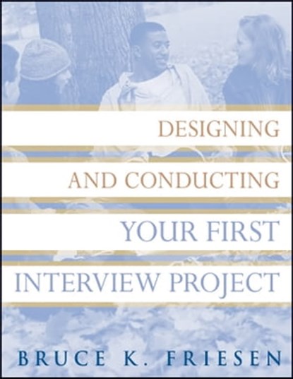 Designing and Conducting Your First Interview Project, Bruce K. Friesen - Ebook - 9780470595657