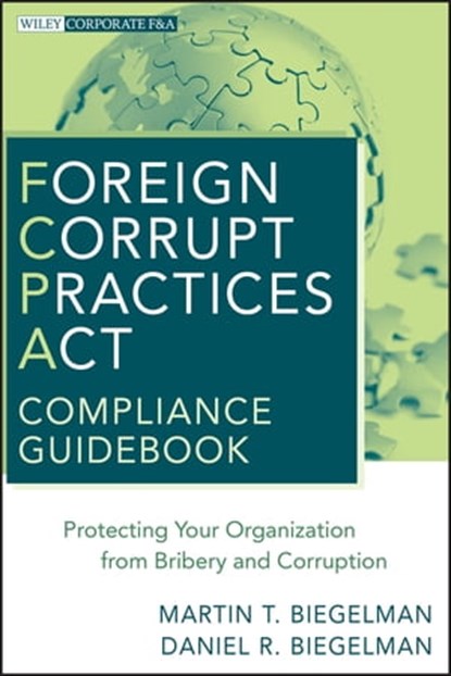 Foreign Corrupt Practices Act Compliance Guidebook, Martin T. Biegelman ; Daniel R. Biegelman - Ebook - 9780470622445