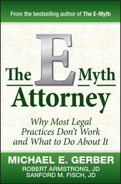 The E-Myth Attorney, Michael E. Gerber ; Robert Armstrong J.D. ; Sanford Fisch J.D. - Ebook - 9780470627372