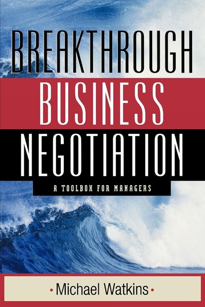 Breakthrough Business Negotiation, MICHAEL (HARVARD BUSINESS SCHOOL,  Boston, Massachusetts) Watkins - Paperback - 9780470631409