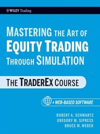 Mastering the Art of Equity Trading Through Simulation, + Web-Based Software, Robert A. Schwartz ; Gregory M. Sipress ; Bruce W. Weber - Ebook - 9780470642498