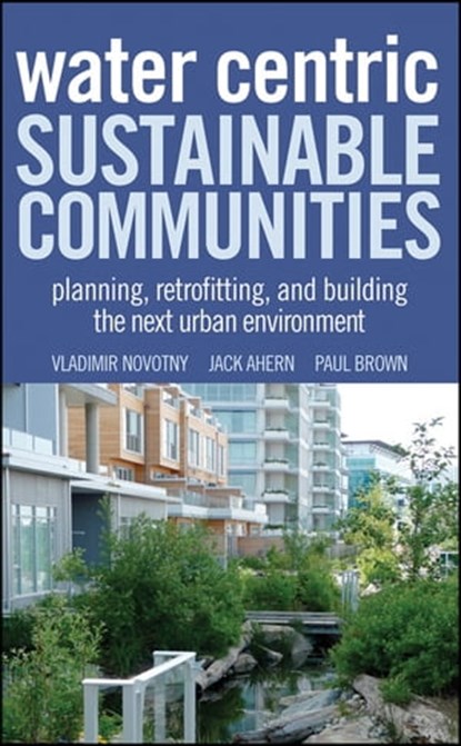 Water Centric Sustainable Communities, Vladimir Novotny ; Jack Ahern ; Paul Brown - Ebook - 9780470642849