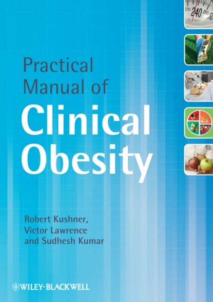 Practical Manual of Clinical Obesity, ROBERT (NORTHWESTERN UNIVERSITY FEINBERG SCHOOL OF MEDICINE,  Chicago, USA) Kushner ; Victor (St Mary's Hospital, Newport, Isle of Wight, UK) Lawrence ; Sudhesh (University of Warwick, UK) Kumar - Paperback - 9780470654767