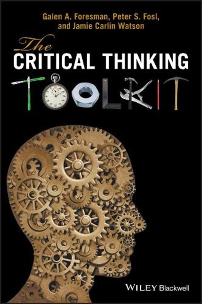 The Critical Thinking Toolkit, Galen A. (North Carolina Agricultural and Technical State University Foresman ; Peter S. (Transylvania University Fosl ; Jamie C. (Young Harris College Watson - Paperback - 9780470658697