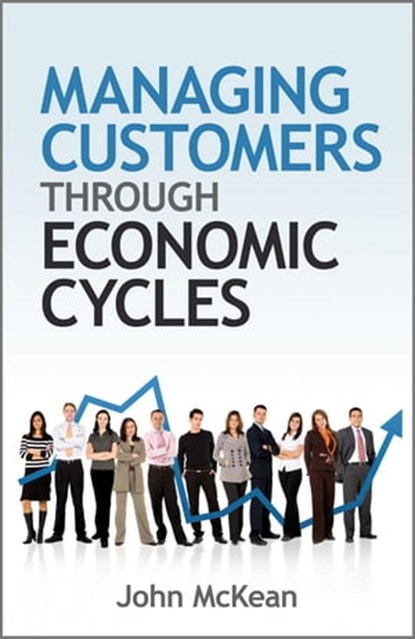 Managing Customers Through Economic Cycles, John McKean - Ebook - 9780470662380