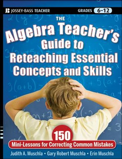 The Algebra Teacher's Guide to Reteaching Essential Concepts and Skills, Judith A. (Rutgers University Muschla ; Gary R. (The College of New Jersey (formerly Trenton State College) Muschla ; Erin (Applegarth Middle School Muschla - Paperback - 9780470872826