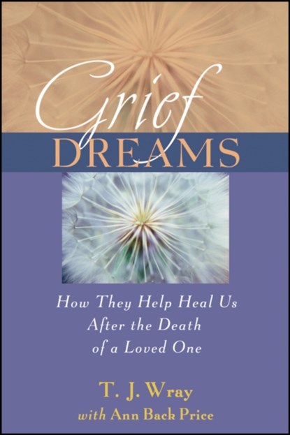 Grief Dreams, T. J. (SALVE REGINA UNIVERSITY) WRAY ; ANN BACK (PROVIDENCE,  Rhode Island) Price - Paperback - 9780470907542