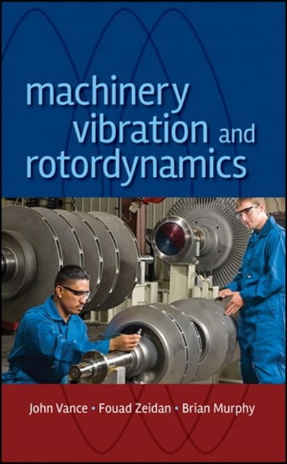 Machinery Vibration and Rotordynamics, John M. Vance ; Fouad Y. Zeidan ; Brian G. Murphy - Ebook - 9780470916070