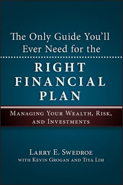 The Only Guide You'll Ever Need for the Right Financial Plan, Larry E. Swedroe ; Kevin Grogan ; Tiya Lim - Ebook - 9780470929711