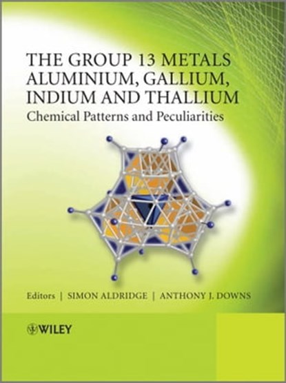 The Group 13 Metals Aluminium, Gallium, Indium and Thallium, Simon Aldridge ; Anthony J. Downs - Ebook - 9780470976685