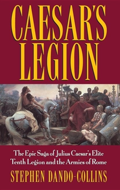 Caesar's Legion: The Epic Saga of Julius Caesar's Elite Tenth Legion and the Armies of Rome, Stephen Dando-Collins - Gebonden - 9780471095705