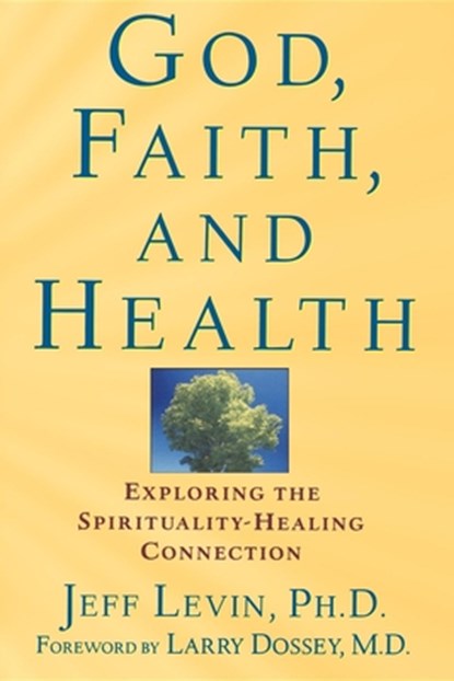 God, Faith, and Health: Exploring the Spirituality-Healing Connection, Jeff Levin - Paperback - 9780471218937