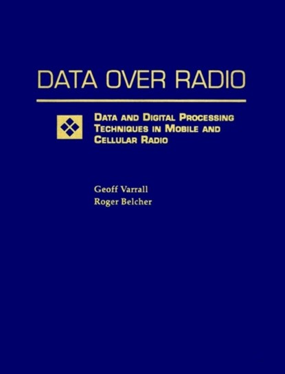 Data Over Radio Data and Digital Processing Techniques in Mobile and Cellular Radio, GEOFF (RTT SYSTEMS LTD.,  UK) Varrall ; Roger (RTT Systems Ltd., UK) Belcher - Paperback - 9780471297772