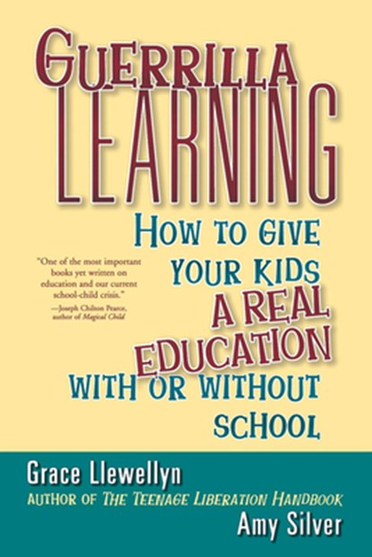 Guerrilla Learning: How to Give Your Kids a Real Education with or Without School, Grace Llewellyn - Paperback - 9780471349600
