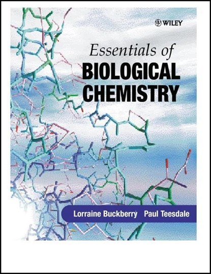 Essentials of Biological Chemistry, LORRAINE D. (DE MONTFORT UNIVERSITY,  UK) Buckberry ; Paul H. (Victoria University of Wellington, New Zealand) Teesdale - Paperback - 9780471489061