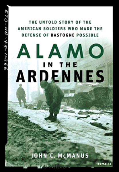 Alamo in the Ardennes: The Untold Story of the American Soldiers Who Made the Defense of Bastogne Possible, MCMANUS,  John C. - Gebonden - 9780471739050