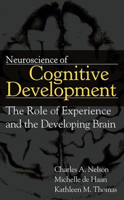 Neuroscience of Cognitive Development, Charles A. Nelson ; Kathleen M. Thomas ; Michelle D. H. de Haan - Ebook - 9780471785101