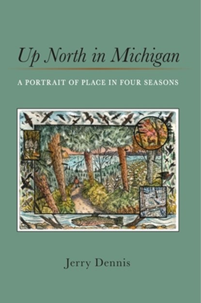 Up North in Michigan: A Portrait of Place in Four Seasons, Jerry Dennis - Paperback - 9780472040179