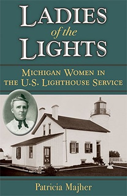 Ladies of the Lights: Michigan Women in the U.S. Lighthouse Service, Patricia Majher - Paperback - 9780472051434