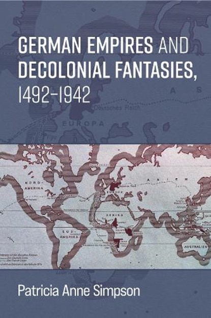 German Empires and Decolonial Fantasies, 1492–1942, Prof. Patricia Anne Simpson - Paperback - 9780472057375