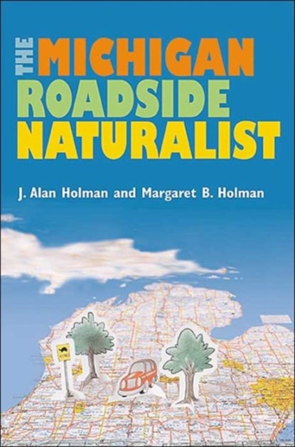 The Michigan Roadside Naturalist, J. Alan Holman ; Margaret B. Holman - Paperback - 9780472066759