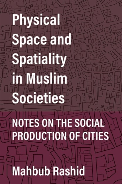 Physical Space and Spatiality in Muslim Societies, Mahbub Rashid - Gebonden - 9780472132508