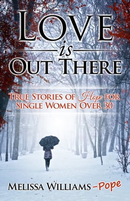 Love is Out There: True Stories of Hope for Single Women Over 30, Melissa Williams Pope - Ebook - 9780473319786