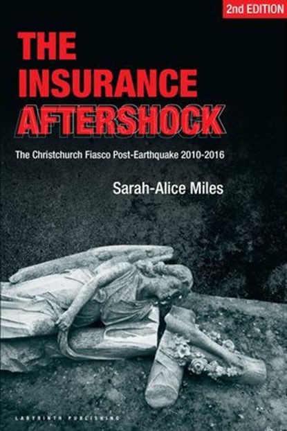 The Insurance Aftershock:The Christchurch Fiasco Post-Earthquakes 2010-2016, Sarah-Alice Miles - Ebook - 9780473350116
