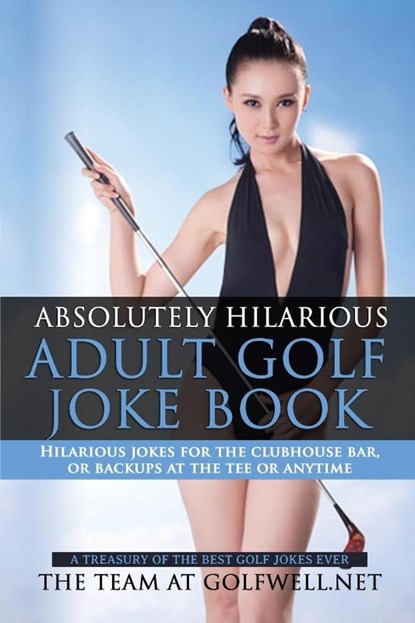 Absolutely Hilarious Adult Golf Joke Book, At Golfwell Net The Team - Paperback - 9780473355494