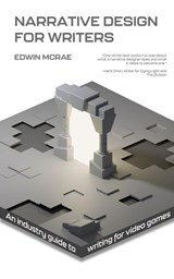 Narrative Design for Writers: An Industry Guide to Writing for Video Games - Edwin McRae - 9780473518837
