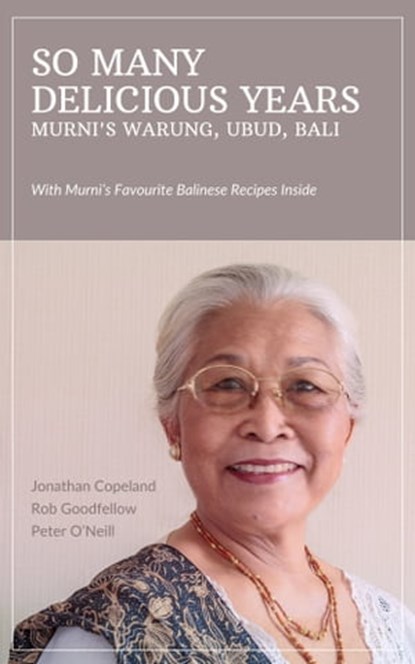 So Many Delicious Years, Murni's Warung, Ubud, Bali, Jonathan Copeland ; Rob Goodfellow ; Peter O'Neill - Ebook - 9780473592998