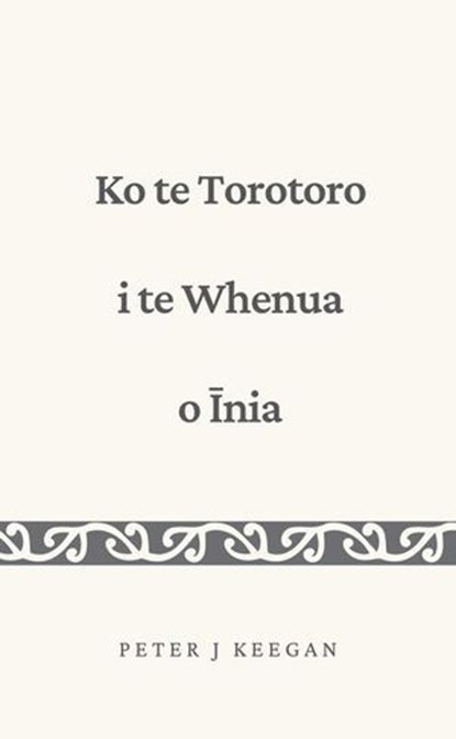 Ko te Torotoro i te Whenua o Īnia, Peter J Keegan - Ebook - 9780473705442