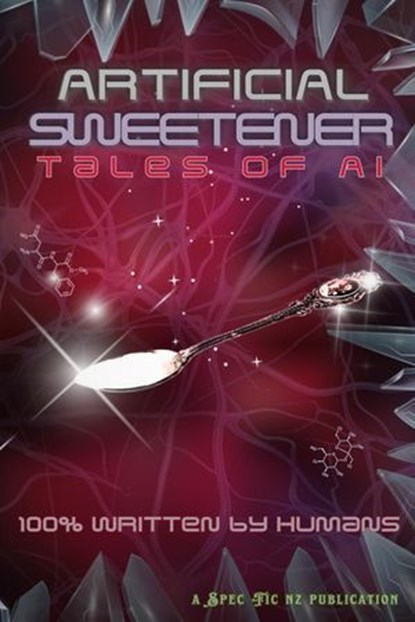 Artificial Sweetener: Tales of AI - 100% Written by Humans, SpecFicNZ ; Gary M. Nelson ; Cerid Jones ; Melissa Gunn ; Octavia Cade ; Charlotte Kieft ; Ink Witch ; Fin Patiliu ; Nicky Taylor ; Dani Morrison ; Ashley Taylor ; Deryn Pittar ; Jackie A. Ritchie ; I. K. Paterson ; S. J. Pratt ; Anne Wilkins ; B. T. Keat - Ebook - 9780473729455