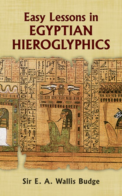 Easy Lessons in Egyptian Hieroglyphics, E. A. Wallis Budge - Paperback - 9780486213941