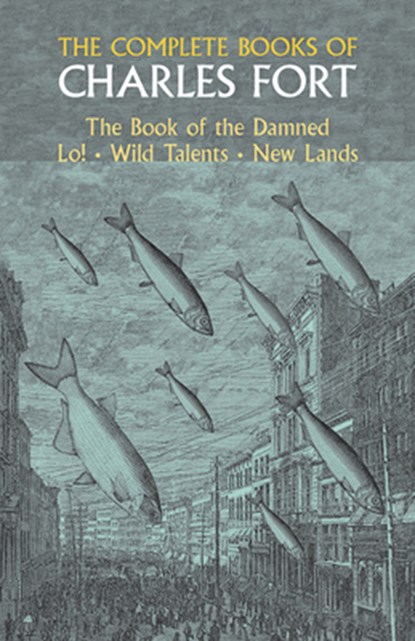 The Complete Books of Charles Fort: the Book of the Damned , Lo! , Wild Talents, New Lands, Charles Fort - Paperback - 9780486230948