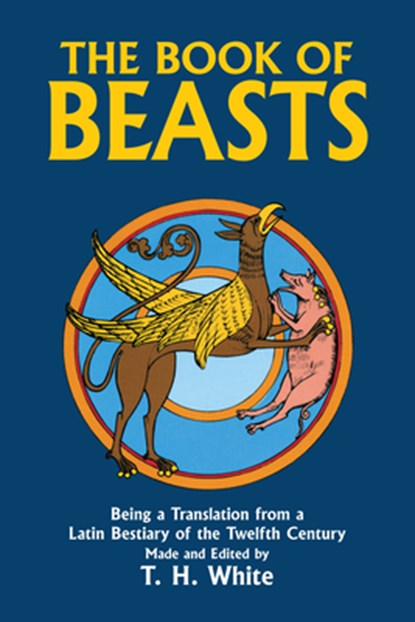 The Book of Beasts: Being a Translation from a Latin Bestiary of the Twelfth Century, T. H. White - Paperback - 9780486246093