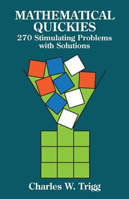 Mathematical Quickies: 270 Stimulating Problems with Solutions, Charles W. Trigg - Paperback - 9780486249490