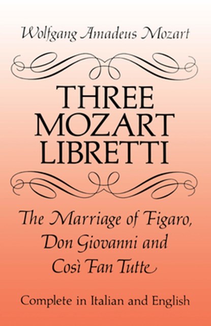 Three Mozart Libretti: The Marriage of Figaro, Don Giovanni and Così Fan Tutte, Complete in Italian and English, Wolfgang Amadeus Mozart - Paperback - 9780486277264
