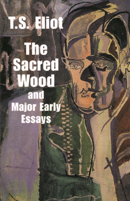 The Sacred Wood and Major Early Essays, T. S. Eliot - Paperback - 9780486299365