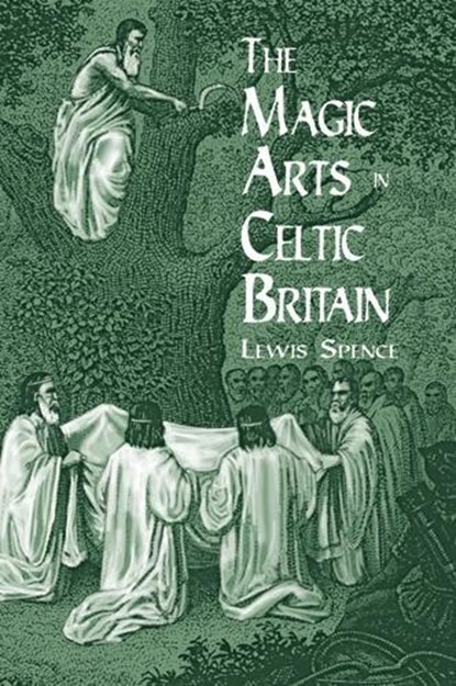The Magic Arts in Celtic Britain, Hal Holbrook ; Lewis Spence - Paperback - 9780486404479