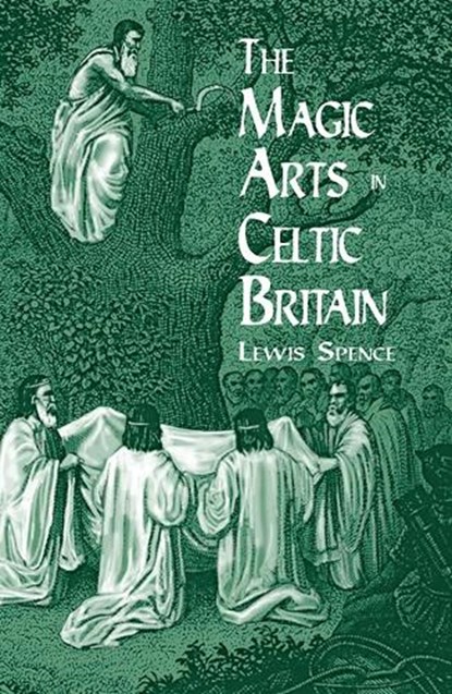 The Magic Arts in Celtic Britain, Hal Holbrook ; Lewis Spence - Paperback - 9780486404479