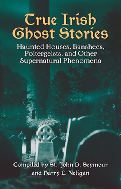 True Irish Ghost Stories, St John Drelincourt Seymour - Paperback - 9780486440514