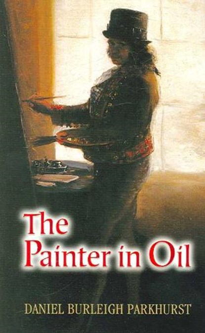 The Painter in Oil, PARKHURST,  Daniel Burleigh - Paperback - 9780486448473