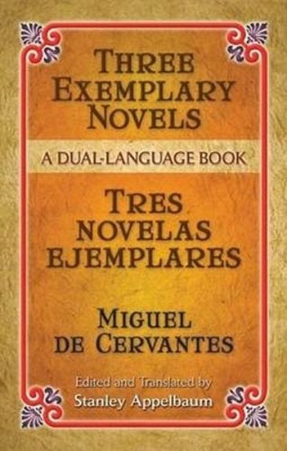 Three Exemplary Novels/Tres Novelas Ejemplares, Miguel De Cervantes Saavedra ; Stanley Appelbaum - Paperback - 9780486451527
